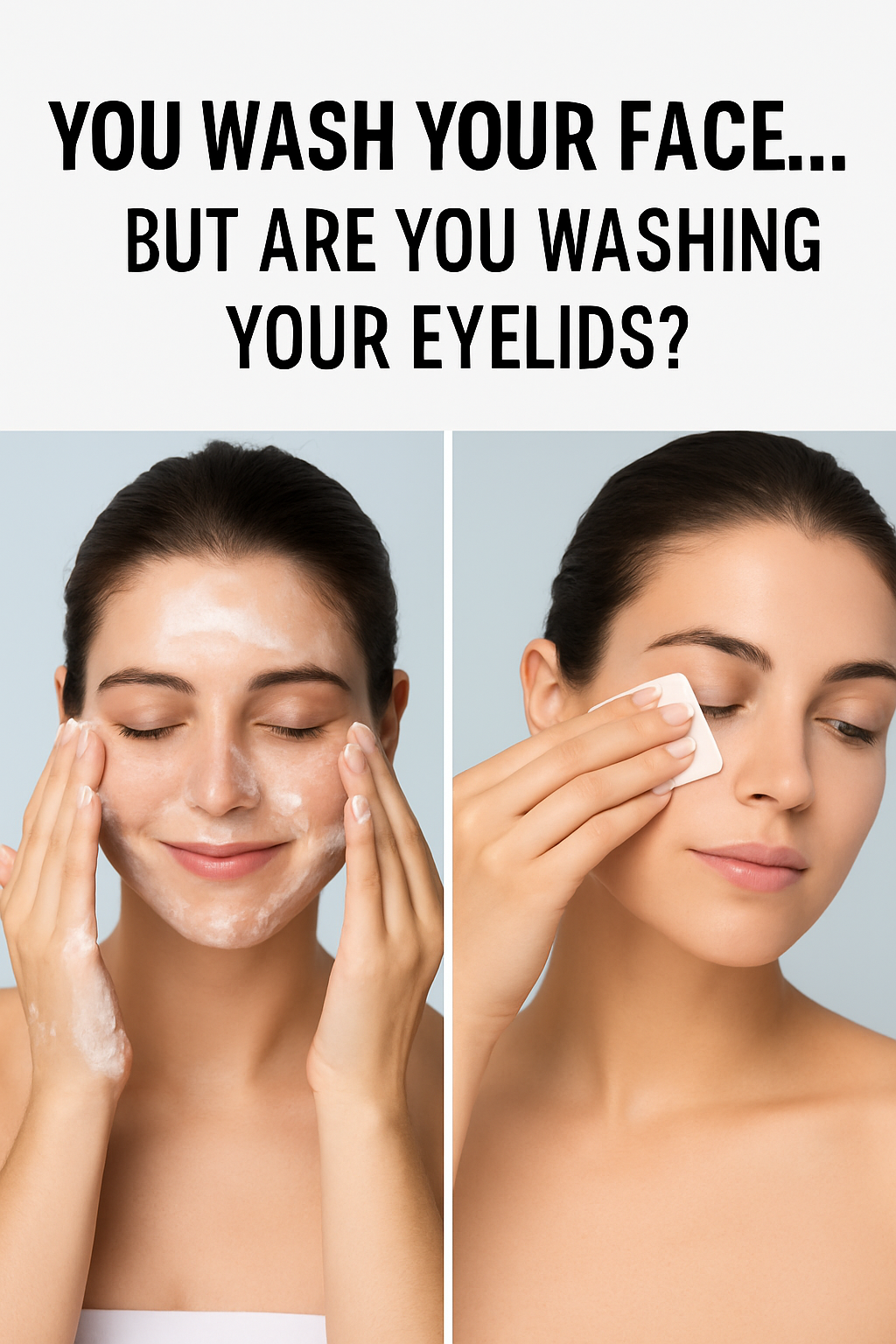 Are You Really Washing Your Whole Face? (Spoiler: Your Eyelids Are Being Ghosted.)